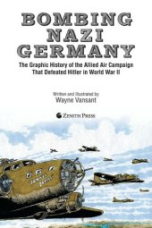 book Bombing Nazi Germany: The Graphic History of the Allied Air Campaign That Defeated Hitler in World War II