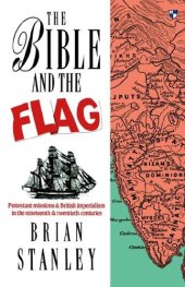 book The Bible and the flag: Protestant missions and British imperialism in the nineteenth and twentieth centuries