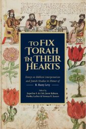 book To Fix Torah in Their Hearts: Essays on Biblical Interpretation and Jewish Studies in Honor of B. Barry Levy