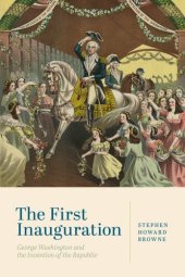 book The First Inauguration: George Washington and the Invention of the Republic