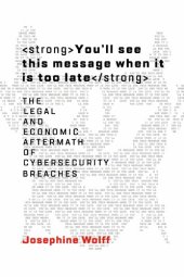 book You'll see this message when it is too late: The Legal and Economic Aftermath of Cybersecurity Breaches (Information Policy)