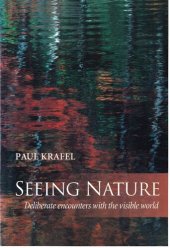 book Seeing nature : deliberate encounters with the visible world