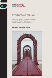 book Productive Failure: Writing Queer transnational South Asian art histories