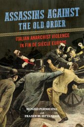 book Assassins against the Old Order: Italian Anarchist Violence in Fin de Siecle Europe