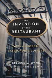 book The Invention of the Restaurant: Paris and Modern Gastronomic Culture: Paris and Modern Gastronomic Culture, With a New Preface: 135 (Harvard Historical Studies)