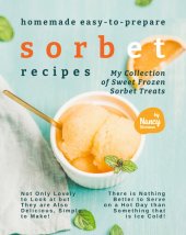 book Homemade Easy-to-Prepare Sorbet Recipes: My Collection of Sweet Frozen Sorbet Treats