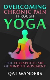 book Overcoming Chronic Pain Through Yoga: The Therapeutic Art of Mindful Movement