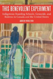 book This Benevolent Experiment: Indigenous Boarding Schools, Genocide, and Redress in Canada and the United States