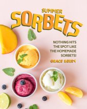 book Summer Sorbets: Nothing Hits the Spot Like the Homemade Sorbets!