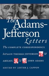 book The Adams-Jefferson Letters: The Complete Correspondence Between Thomas Jefferson and Abigail and John Adams (Published for the Omohundro Institute of ... History and Culture, Williamsburg, Virginia)