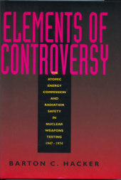 book Elements of Controversy: the Atomic Energy Commission and radiation safety in nuclear weapons testing, 1947-1974