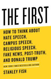 book The First: How to Think About Hate Speech, Campus Speech, Religious Speech, Fake News, Post-Truth, and Donald Trump