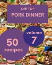 book Oh! Top 50 Pork Dinner Recipes Volume 7: Best-ever Pork Dinner Cookbook for Beginners