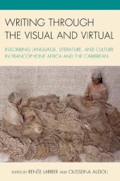 book Writing through the Visual and Virtual: Inscribing Language, Literature, and Culture in Francophone Africa and the Caribbean