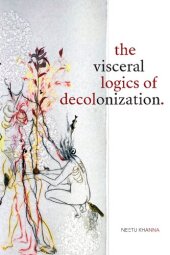 book The Visceral Logics of Decolonization