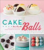 book Cake Balls: More Than 60 Delectable and Whimsical Sweet Spheres of Goodness