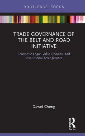 book Trade Governance of the Belt and Road Initiative: Economic Logic, Value Choices, and Institutional Arrangement