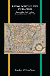 book Being Portuguese in Spanish: Reimagining Early Modern Iberian Literature, 1580-1640