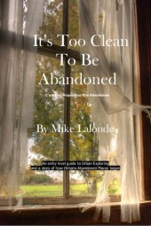 book It's Too Clean to be Abandoned - An entry level guide to urban exploration in Ontario, Canada