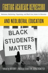 book Fighting Academic Repression and Neoliberal Education; Resistance, Reclaiming, Organizing, and Black Lives Matter in Education