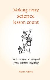 book Making Every Science Lesson Count: Six principles to support great science teaching (Making Every Lesson Count Series): Six principles to support great teaching and learning