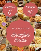 book Holy Moly! Top 50 Breakfast Bread Recipes Volume 6: A Breakfast Bread Cookbook to Fall In Love With