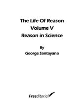 book The Life of Reason or the Phases of Human Progress: Reason in Science: 7 (The Works of George Santayana): Reason in Science, Volume VII, Book Five: Volume 7