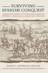 book Surviving Spanish Conquest: Indian Fight, Flight, and Cultural Transformation in Hispaniola and Puerto Rico (Caribbean Archaeology and Ethnohistory Series)