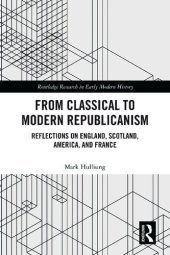 book From Classical to Modern Republicanism: Reflections on England, Scotland, America, and France (Routledge Research in Early Mo)