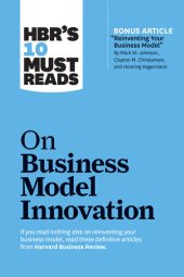 book HBR's 10 Must Reads on Business Model Innovation (With Featured Article "Reinventing Your Business Model" by Mark W. Johnson, Clayton M. Christensen, and Henning Kagermann)