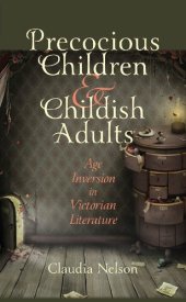 book Precocious Children and Childish Adults: Age Inversion in Victorian Literature