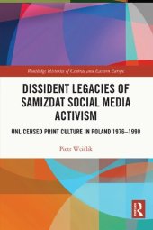 book Dissident Legacies of Samizdat Social Media Activism: Unlicensed Print Culture in Poland 1976–1990