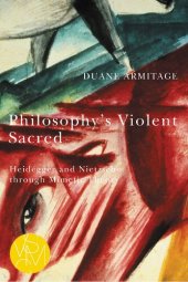 book Philosophy's Violent Sacred: Heidegger and Nietzsche through Mimetic Theory