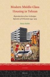 book Modern Middle-Class Housing in Tehran: Reproduction of an Archetype: Episodes of Urbanism 1945-1979