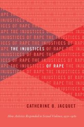 book The Injustices of Rape: How Activists Responded to Sexual Violence, 1950–1980