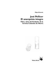 book José Pellicer: El anarquista íntegro - Vida y obra del fundador de la heroica Columna de Hierro