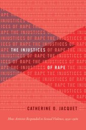 book The Injustices of Rape: How Activists Responded to Sexual Violence, 1950-1980