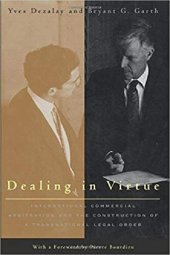 book Dealing in Virtue: International Commercial Arbitration and the Construction of a Transnational Legal Order