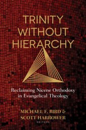 book Trinity Without Hierarchy: Reclaiming Nicene Orthodoxy in Evangelical Theology