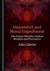 book Discomfort and Moral Impediment : The Human Situation, Radical Bioethics and Procreation