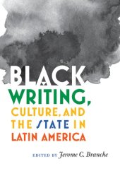 book Black Writing, Culture, and the State in Latin America