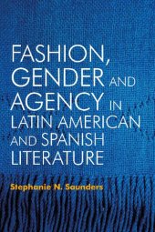 book Fashion, Gender and Agency in Latin American and Spanish Literature