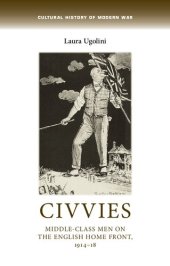 book Civvies: Middle-Class Men on the English Home Front, 1914-18 (Cultural History of Modern War)