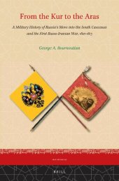 book From the Kur to the Aras: A Military History of Russia's Move Into the South Caucasus and the First Russo-Iranian War, 1801-1813