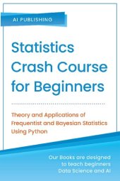 book Statistics Crash Course for Beginners: Theory and Applications of Frequentist and Bayesian Statistics Using Python