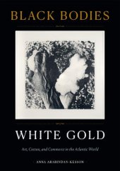 book Black Bodies, White Gold: Art, Cotton, and Commerce in the Atlantic World