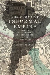 book The Forms of Informal Empire: Britain, Latin America, and Nineteenth-Century Literature