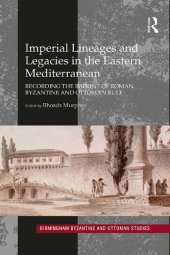 book Imperial Lineages and Legacies in the Eastern Mediterranean: Recording the Imprint of Roman, Byzantine and Ottoman Rule: 18 (Birmingham Byzantine and Ottoman Studies)