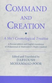 book Command and creation : a Shi'i cosmological treatise : a Persian edition and English translation of Muhammad al-Shahrastani's Majlis-i maktub