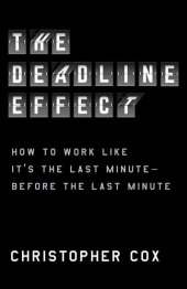 book The Deadline Effect: How to Work Like It's the Last Minute―Before the Last Minute